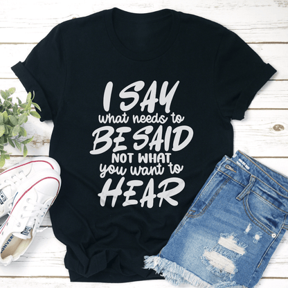 I Say What Needs To Be Said Tee 1