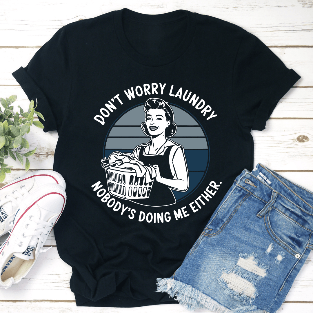Don't Worry Laundry Nobody's Doing Me Either Tee
