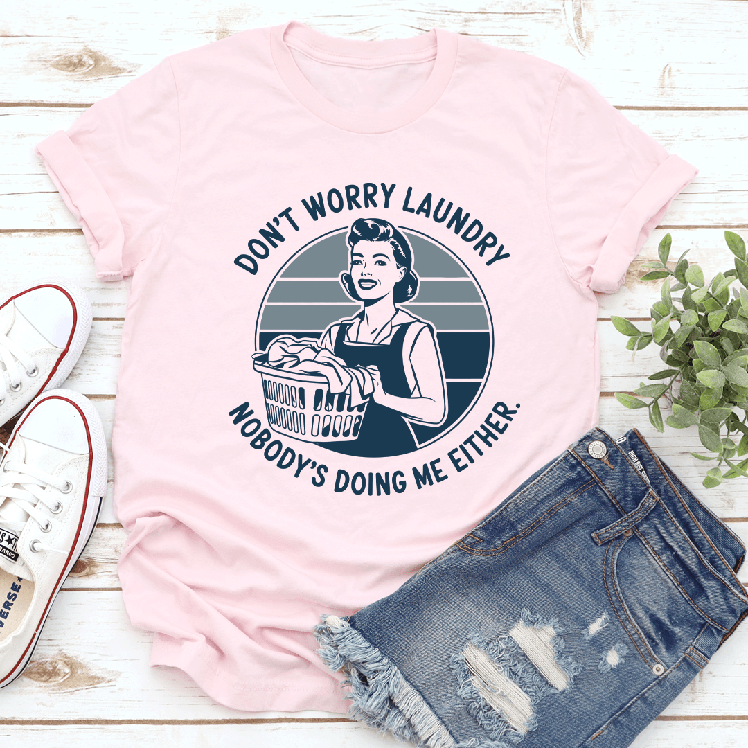Dont Worry Laundry Nobodys Doing Me Either Tee 1