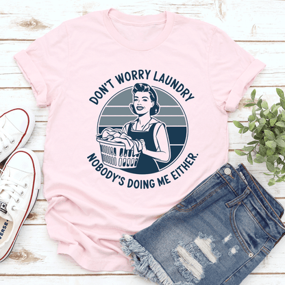 Dont Worry Laundry Nobodys Doing Me Either Tee 1