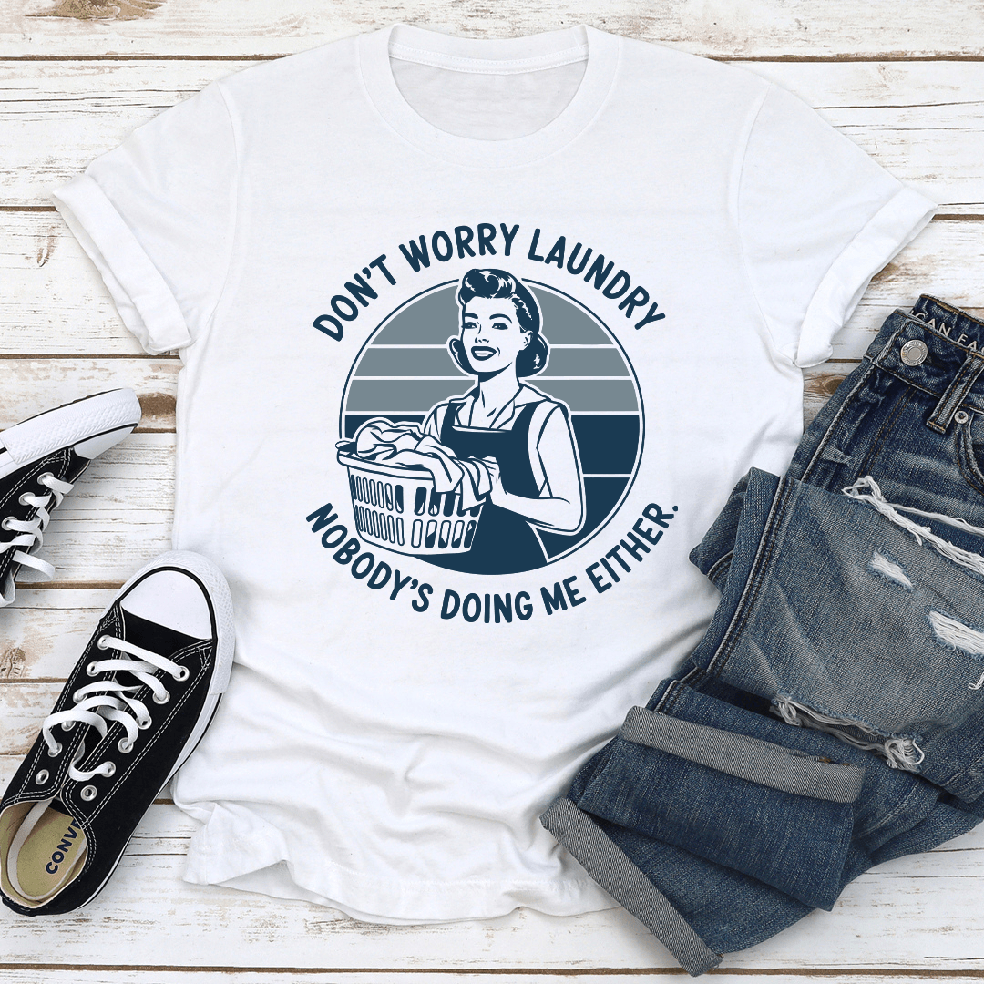 Dont Worry Laundry Nobodys Doing Me Either Tee 2