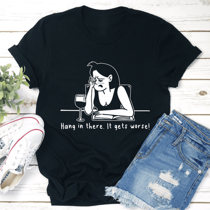 Hang In There It Gets Worse Tee 1