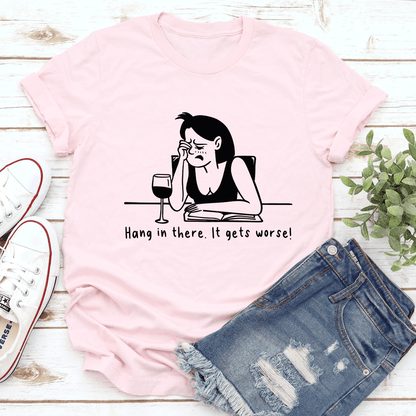 Hang In There It Gets Worse Tee
