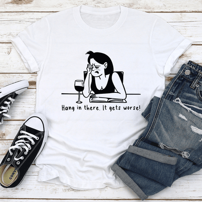 Hang In There It Gets Worse Tee 2
