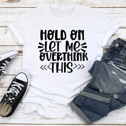 Hold On Let Me Overthink This Tee