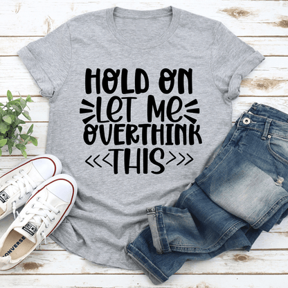 Hold On Let Me Overthink This Tee 3