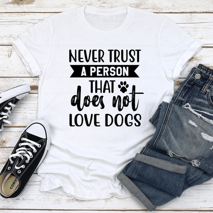 Never Trust A Person That Does Not Love Dogs Tee 0