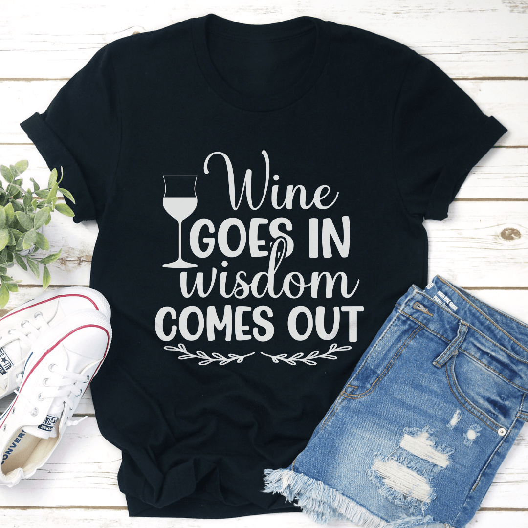 Wine Goes In Wisdom Comes Out Tee 1